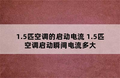 1.5匹空调的启动电流 1.5匹空调启动瞬间电流多大